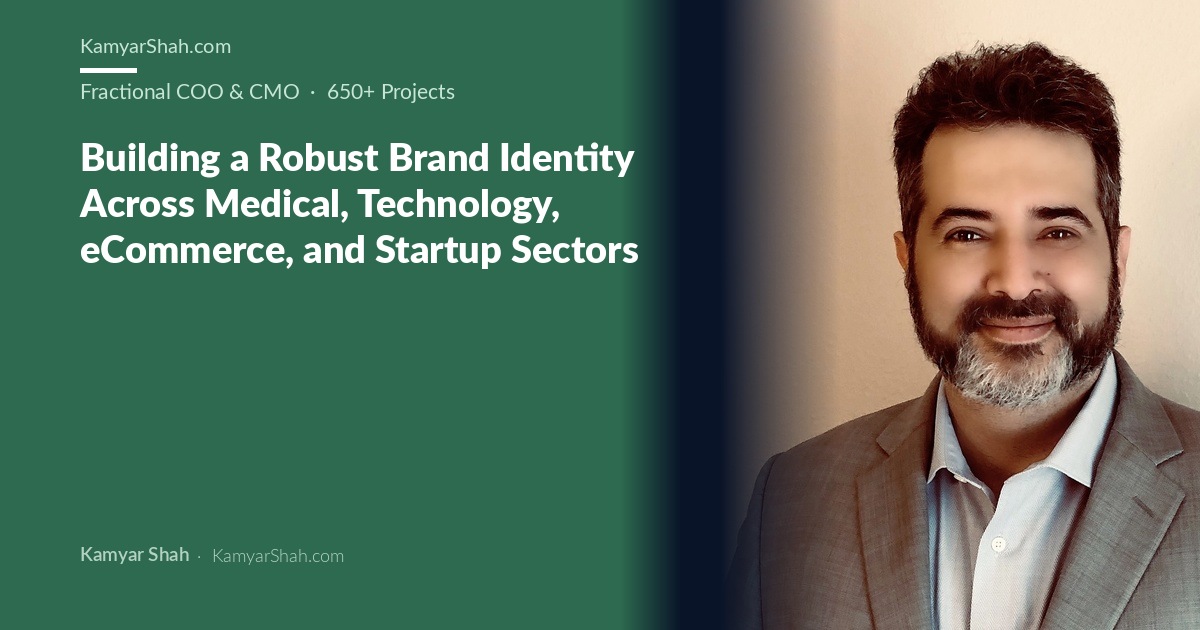 Kamyar Shah, Fractional COO & Management Consultant - Building a Robust Brand Identity Across Medical, Technology,...