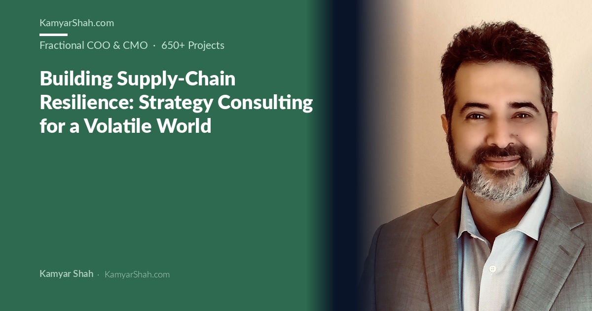 Kamyar Shah, Fractional COO & Management Consultant - Building Supply-Chain Resilience: Strategy Consulting for a...