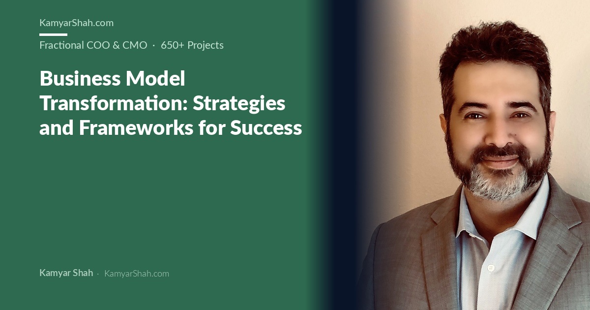Kamyar Shah, Fractional COO & Management Consultant - Business Model Transformation: Strategies and Frameworks for...