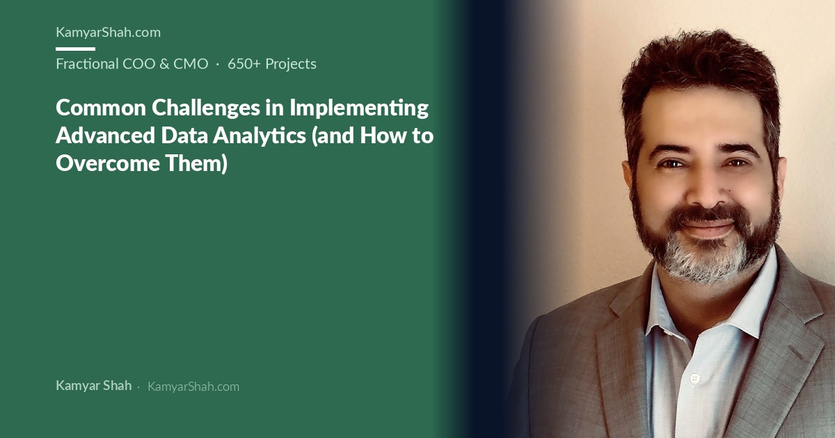 Kamyar Shah, Fractional COO & Management Consultant - Common Challenges in Implementing Advanced Data Analytics (and...