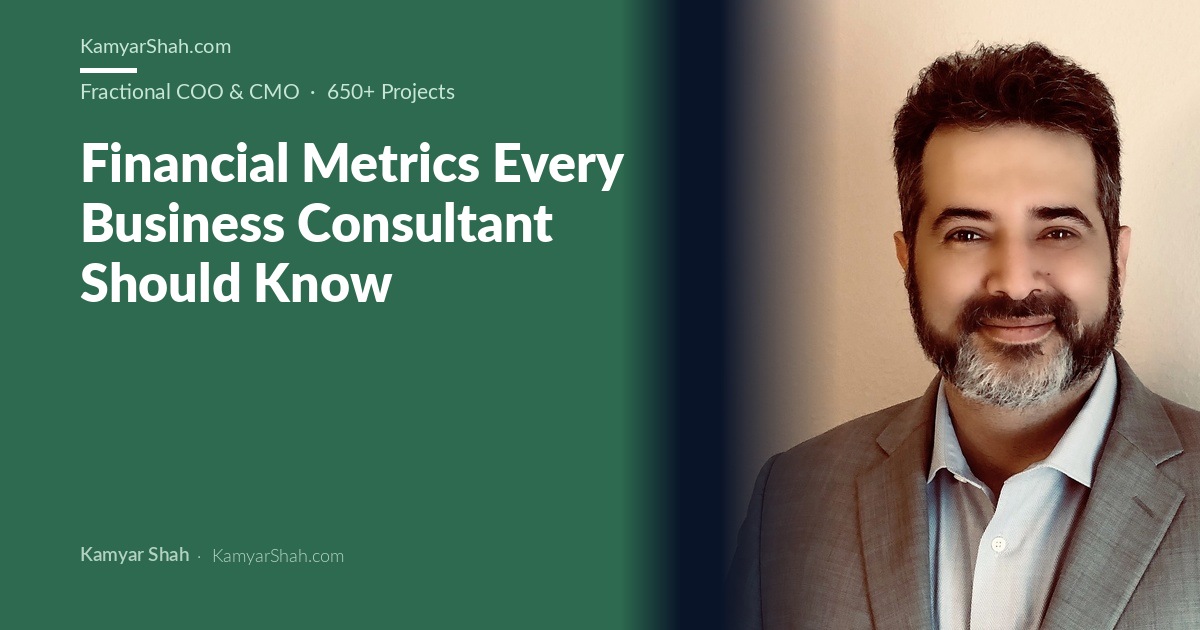 Kamyar Shah, Fractional COO & Management Consultant - Financial Metrics Every Business Consultant Should Know