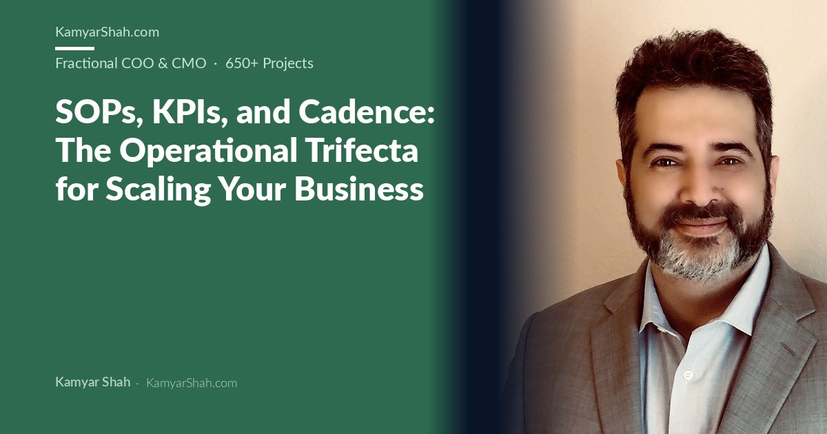 Kamyar Shah, Fractional COO & Management Consultant - SOPs, KPIs, and Cadence: The Operational Trifecta for Scaling...