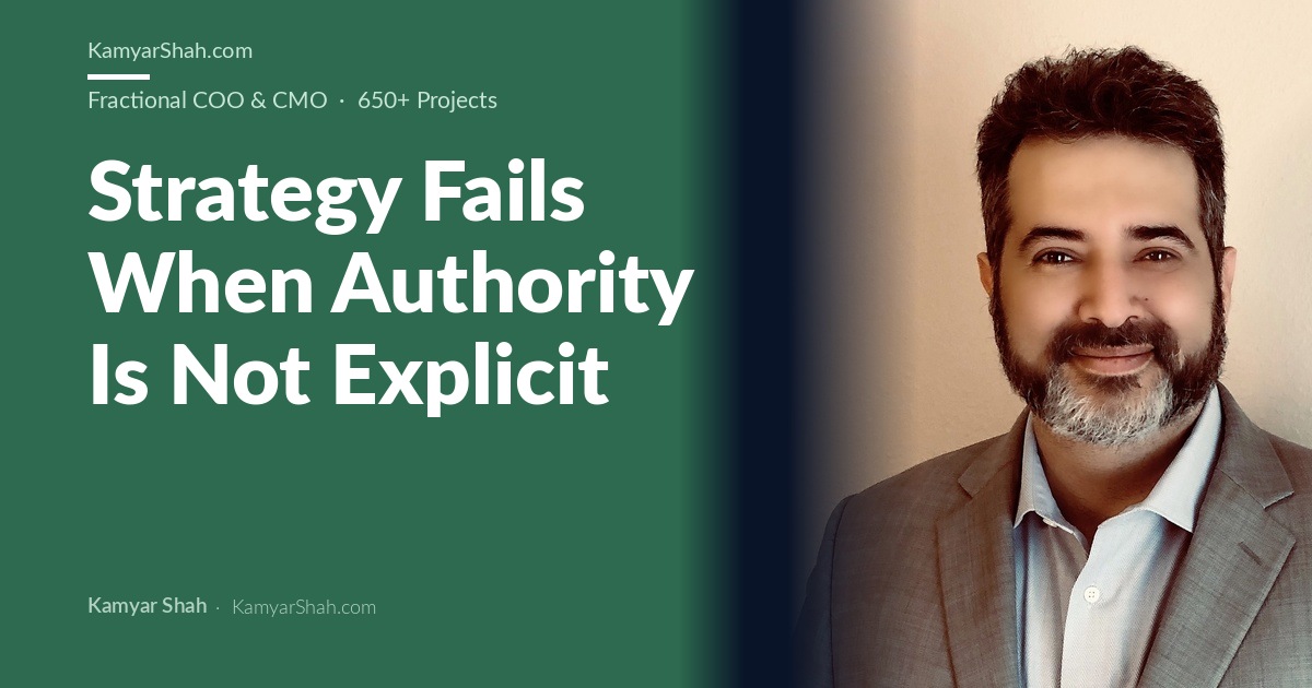 Kamyar Shah, Fractional COO & Management Consultant - Strategy Fails When Authority Is Not Explicit