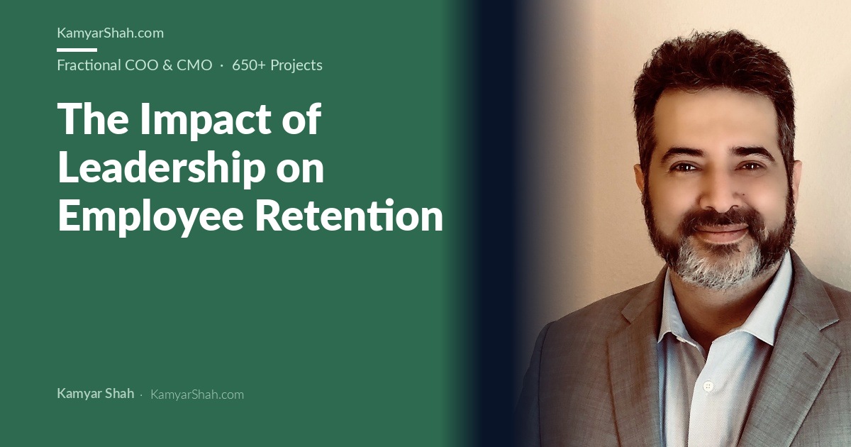 Kamyar Shah, Fractional COO & Management Consultant - The Impact of Leadership on Employee Retention
