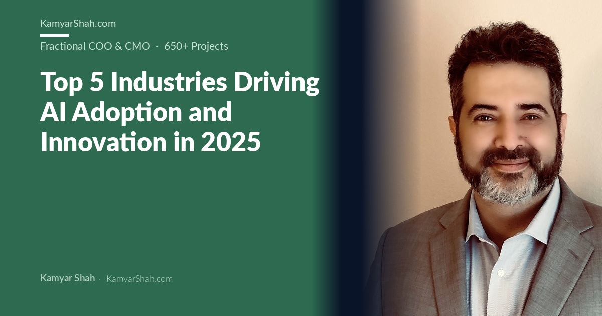 Kamyar Shah, Fractional COO & Management Consultant - Top 5 Industries Driving AI Adoption and Innovation in 2025