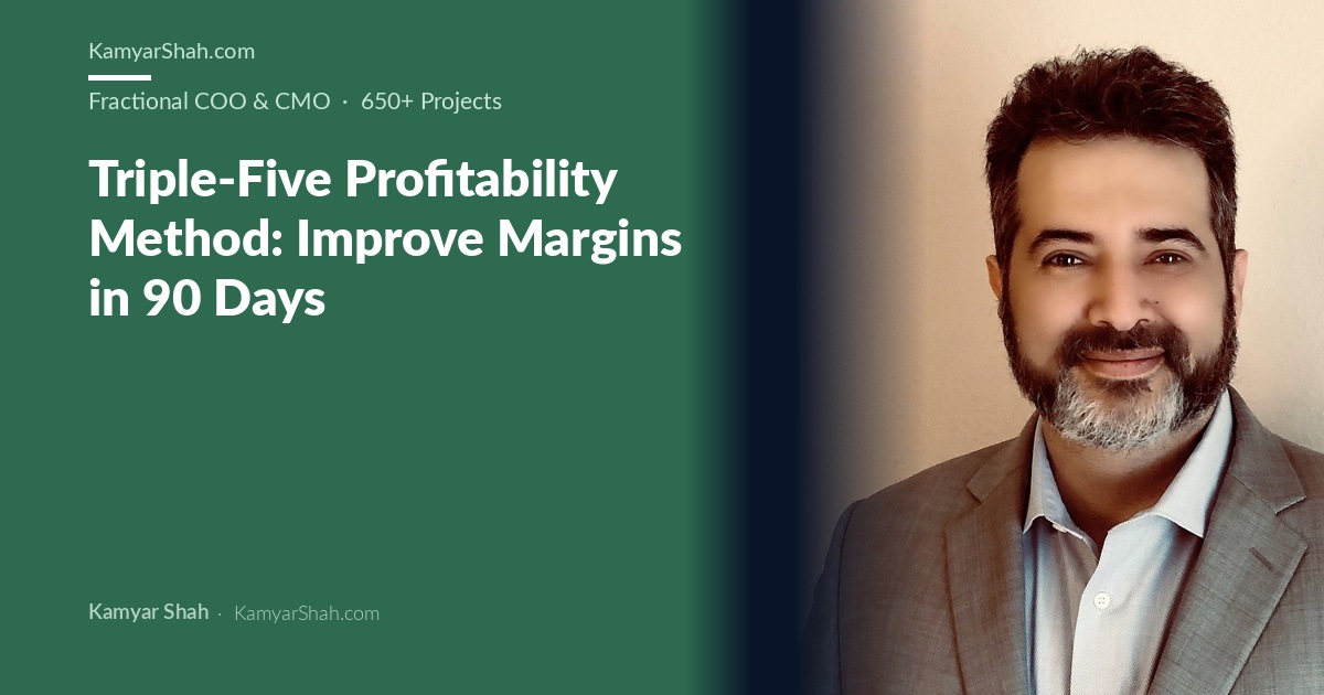 Kamyar Shah, Fractional COO & Management Consultant - Triple-Five Profitability Method: Improve Margins in 90 Days