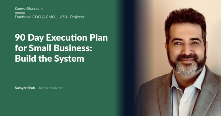 Kamyar Shah, Fractional COO & Management Consultant - 90 Day Execution Plan for Small Business: Build the System