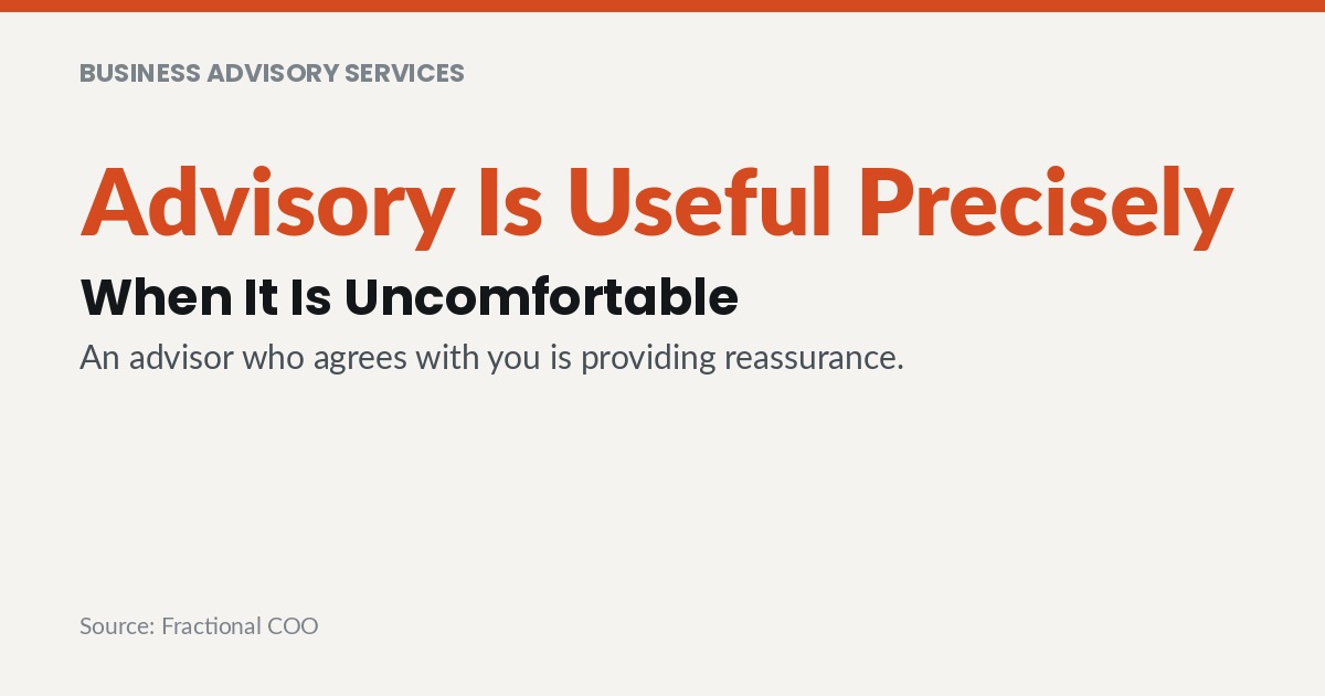 Advisory Is Useful Precisely When It Is Uncomfortable. An advisor who agrees with you is providing reassurance.