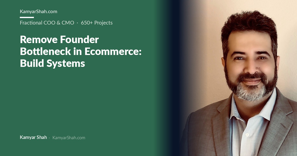 Kamyar Shah, Fractional COO & Management Consultant - Remove Founder Bottleneck in Ecommerce: Build Systems