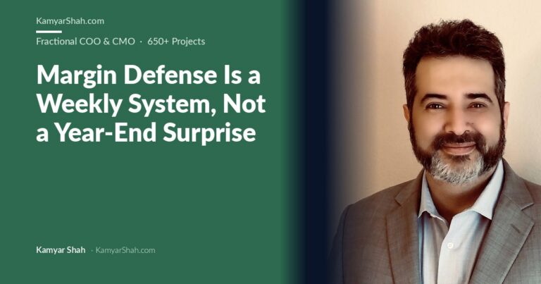 Kamyar Shah, Fractional COO & Management Consultant - Margin Defense Is a Weekly System, Not a Year-End Surprise