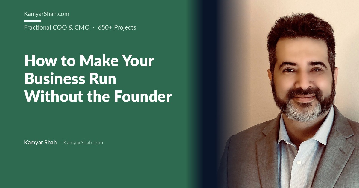 Kamyar Shah, Fractional COO & Management Consultant - How to Make Your Business Run Without the Founder