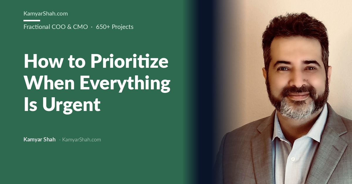 Kamyar Shah, Fractional COO & Management Consultant - How to Prioritize When Everything Is Urgent