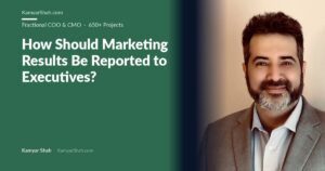 Kamyar Shah, Fractional COO & Management Consultant - How Should Marketing Results Be Reported to Executives?