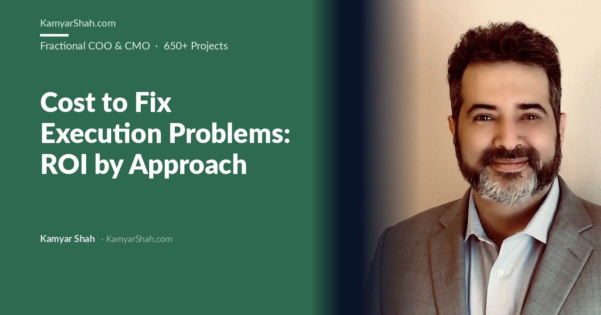Kamyar Shah, Fractional COO & Management Consultant - Cost to Fix Execution Problems: ROI by Approach