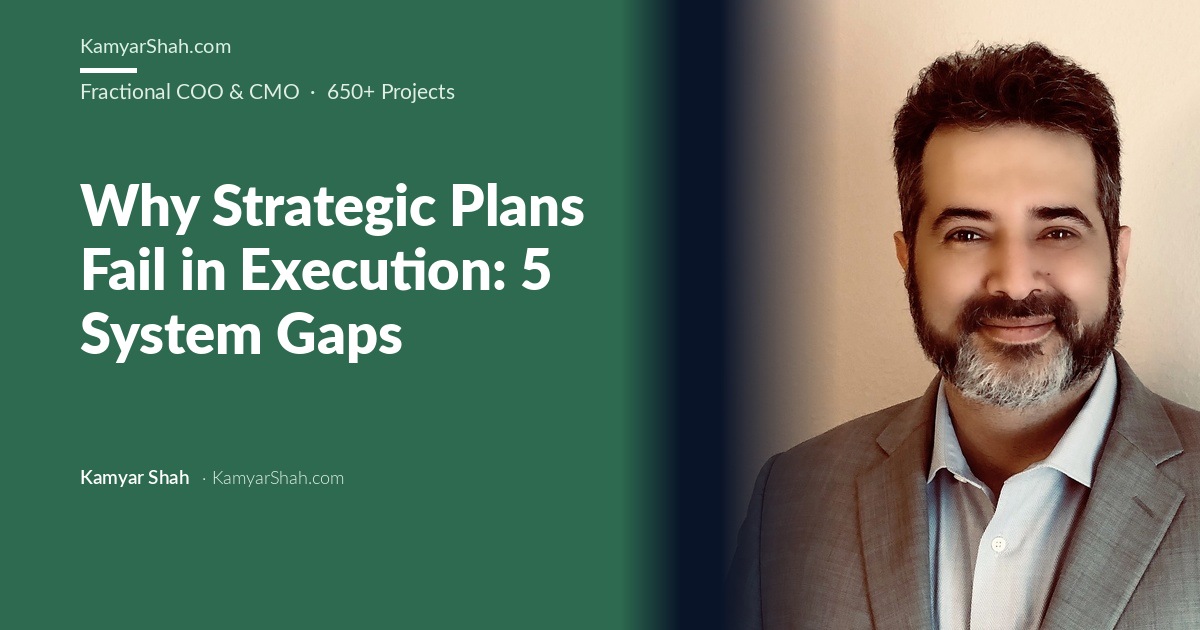 Kamyar Shah, Fractional COO & Management Consultant - Why Strategic Plans Fail in Execution: 5 System Gaps