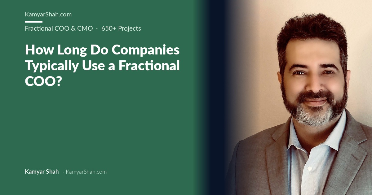 Kamyar Shah, Fractional COO & Management Consultant - How Long Do Companies Typically Use a Fractional COO?